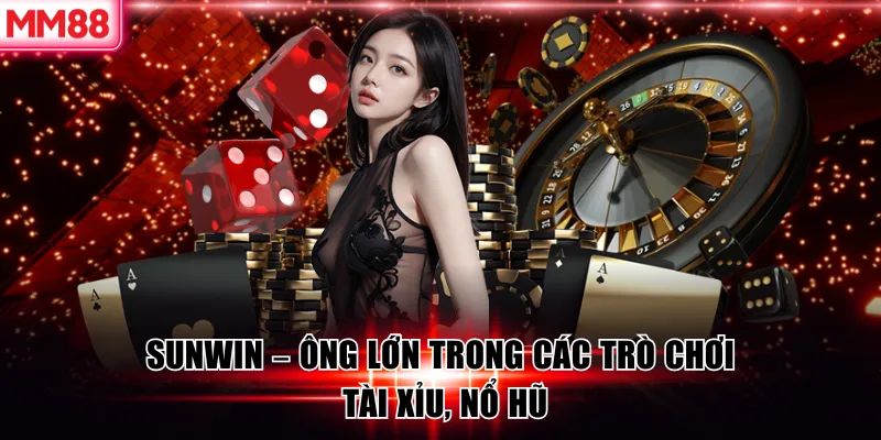 Sunwin - ông lớn trong các trò chơi tài xỉu, nổ hũ