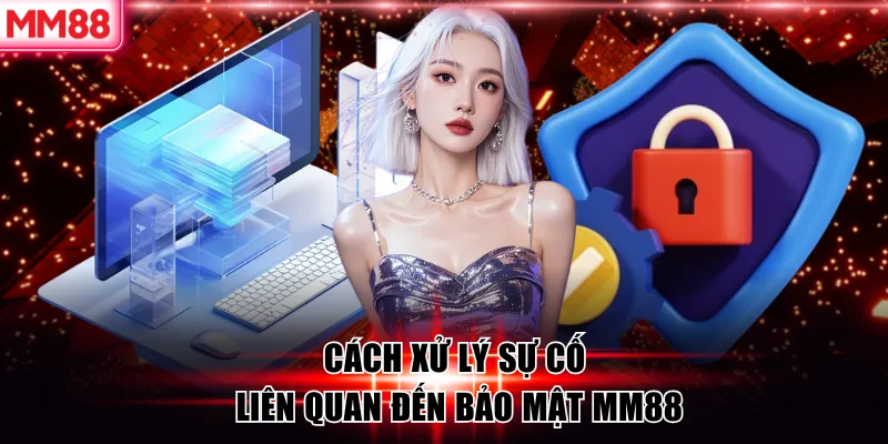 Cách xử lý sự cố liên quan đến bảo mật MM88