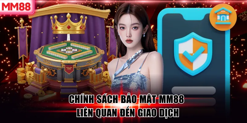 Chính sách bảo mật MM88 liên quan đến giao dịch