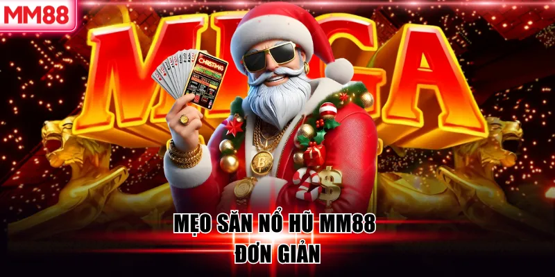Mẹo săn nổ hũ MM88 đơn giản