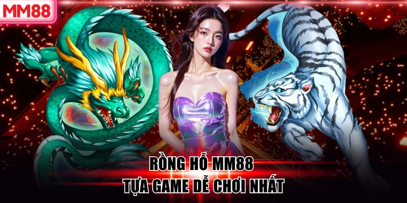 Casino MM88 - Khám Phá Sòng Bạc Trực Tuyến Đẳng Cấp 8 Rồng hỗ MM88 – tựa game dễ chơi nhất